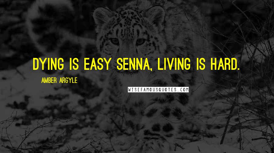 Amber Argyle Quotes: Dying is easy Senna, living is hard.