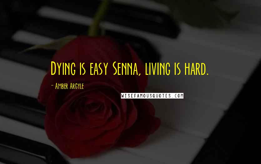 Amber Argyle Quotes: Dying is easy Senna, living is hard.