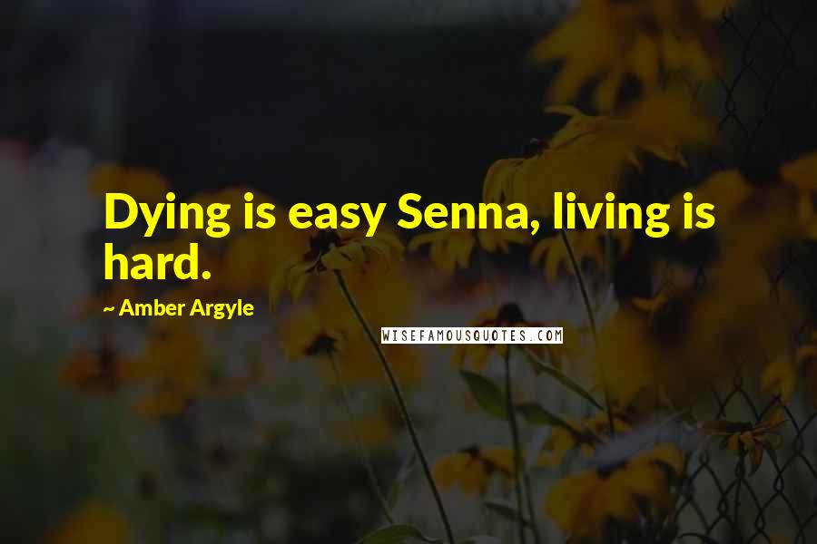 Amber Argyle Quotes: Dying is easy Senna, living is hard.
