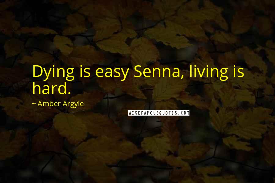 Amber Argyle Quotes: Dying is easy Senna, living is hard.