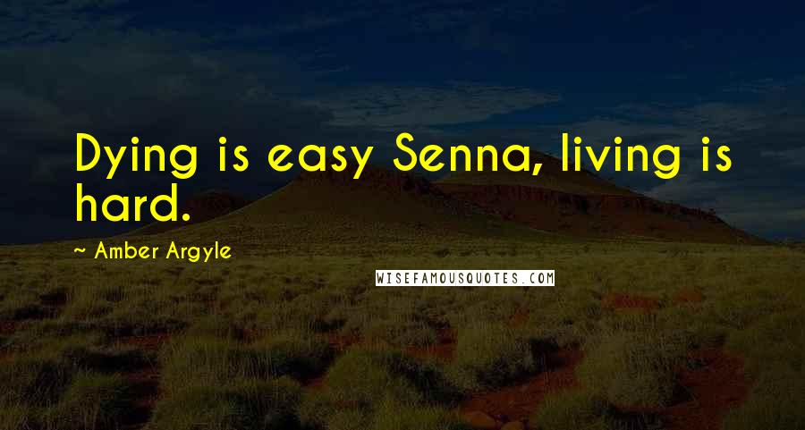 Amber Argyle Quotes: Dying is easy Senna, living is hard.