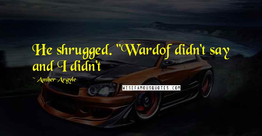 Amber Argyle Quotes: He shrugged. "Wardof didn't say and I didn't