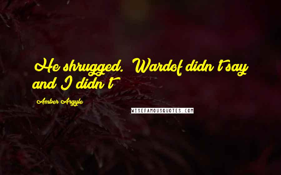 Amber Argyle Quotes: He shrugged. "Wardof didn't say and I didn't