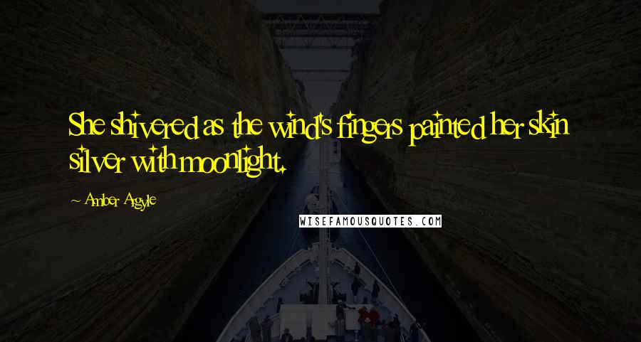 Amber Argyle Quotes: She shivered as the wind's fingers painted her skin silver with moonlight.