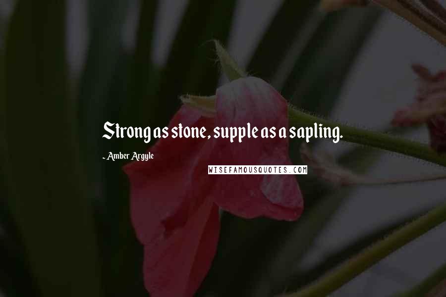 Amber Argyle Quotes: Strong as stone, supple as a sapling.