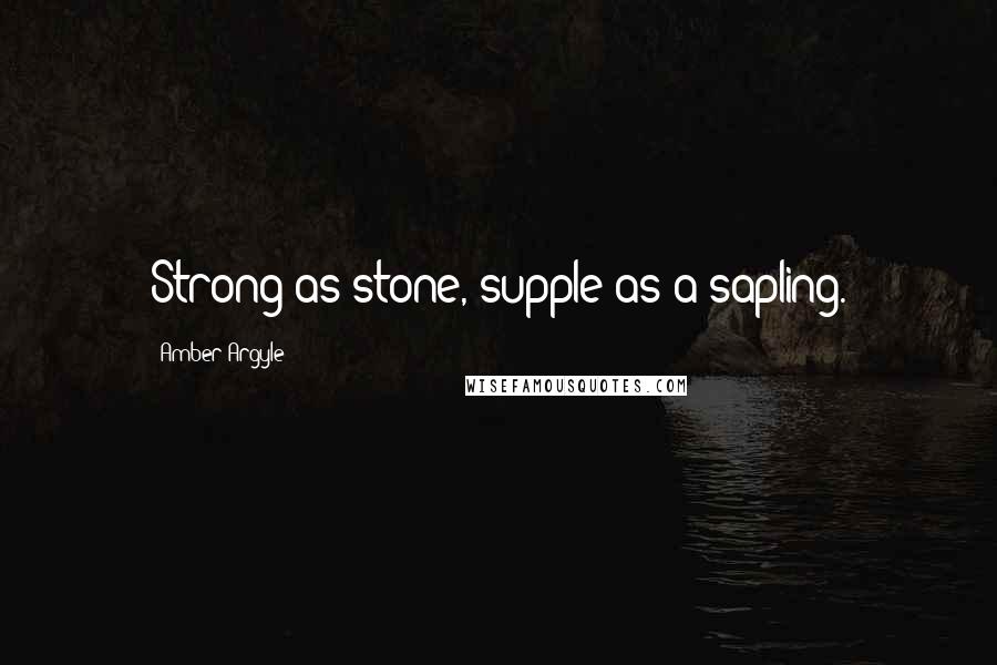 Amber Argyle Quotes: Strong as stone, supple as a sapling.