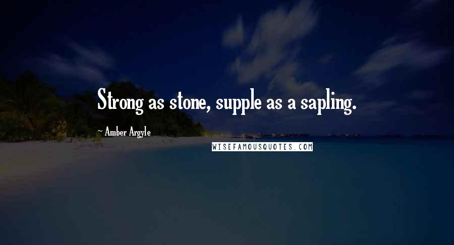 Amber Argyle Quotes: Strong as stone, supple as a sapling.