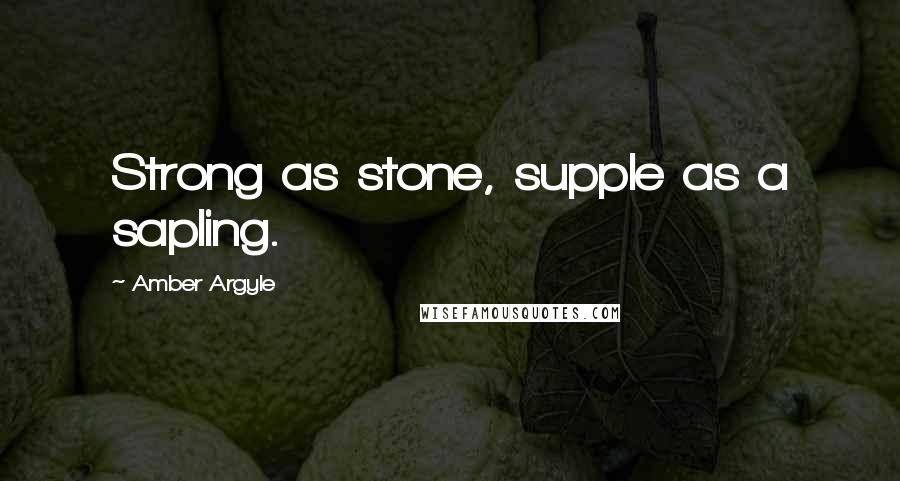 Amber Argyle Quotes: Strong as stone, supple as a sapling.