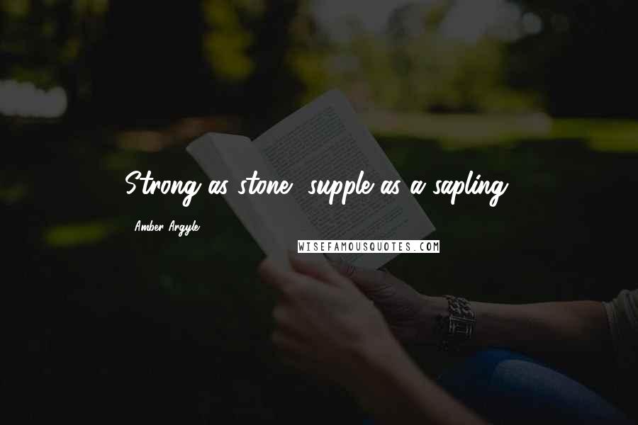 Amber Argyle Quotes: Strong as stone, supple as a sapling.