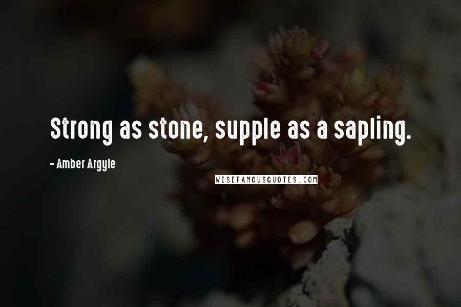 Amber Argyle Quotes: Strong as stone, supple as a sapling.