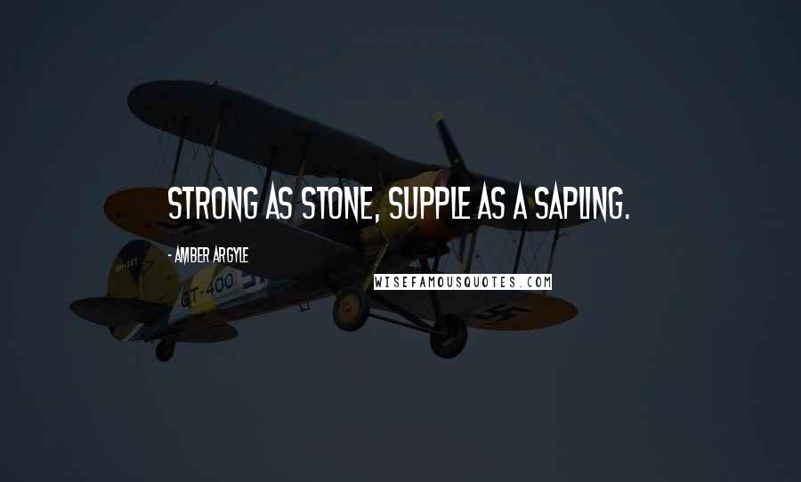 Amber Argyle Quotes: Strong as stone, supple as a sapling.