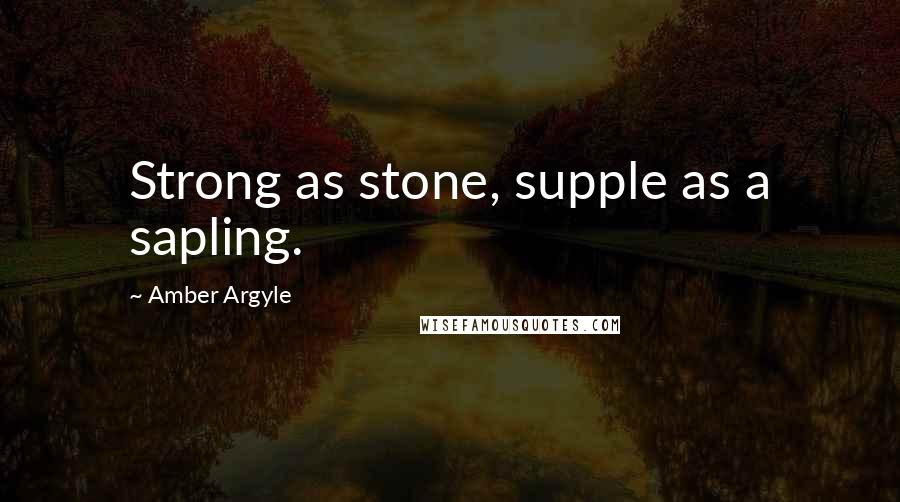 Amber Argyle Quotes: Strong as stone, supple as a sapling.