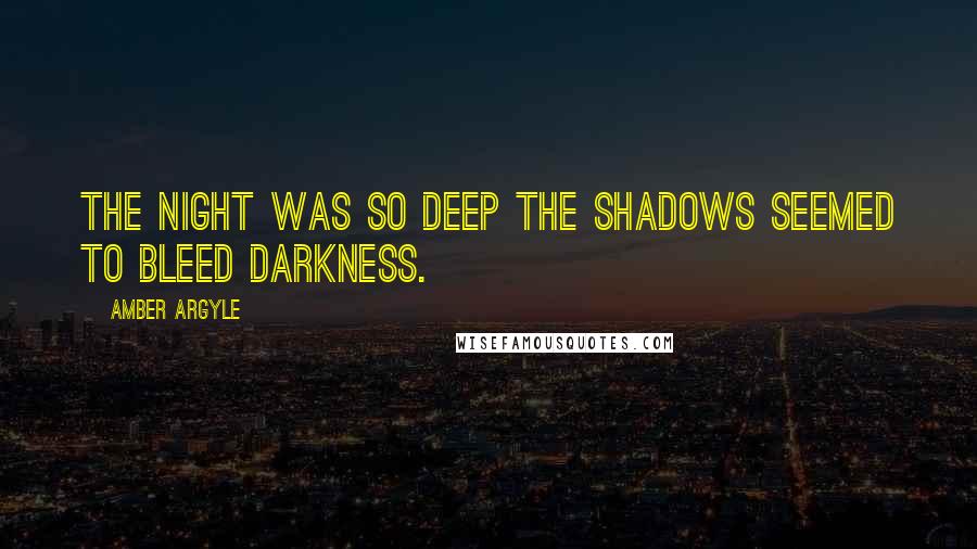 Amber Argyle Quotes: The night was so deep the shadows seemed to bleed darkness.