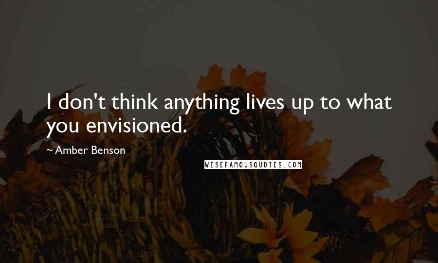 Amber Benson Quotes: I don't think anything lives up to what you envisioned.