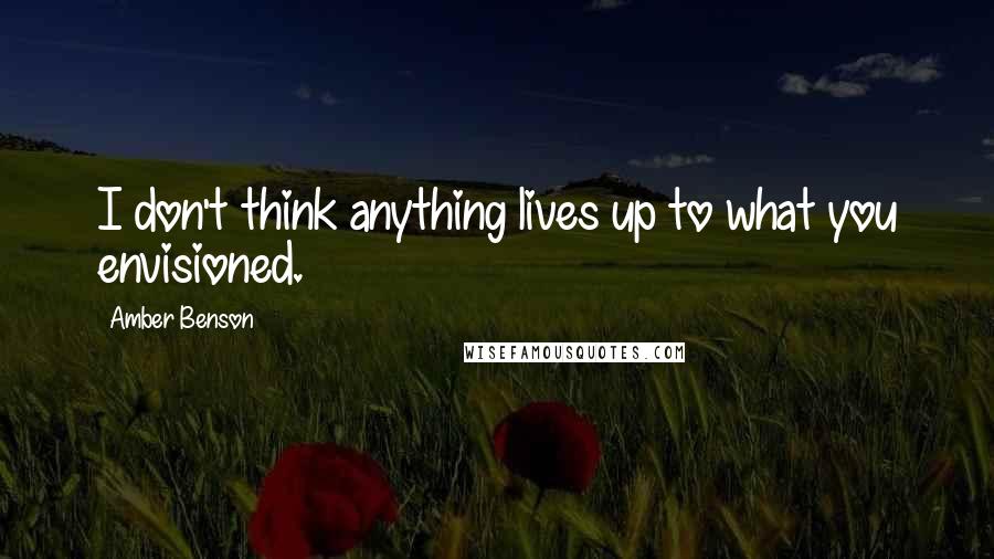 Amber Benson Quotes: I don't think anything lives up to what you envisioned.