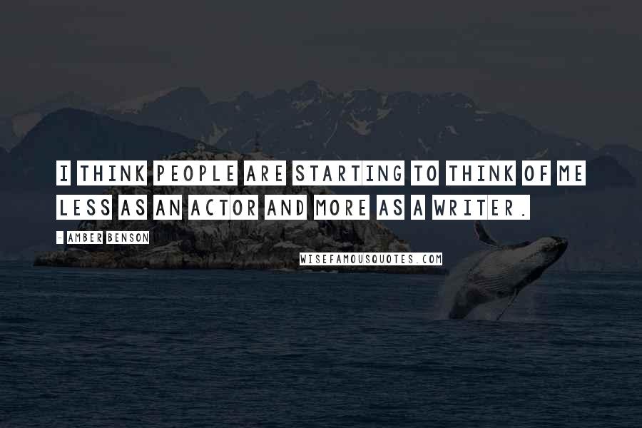 Amber Benson Quotes: I think people are starting to think of me less as an actor and more as a writer.