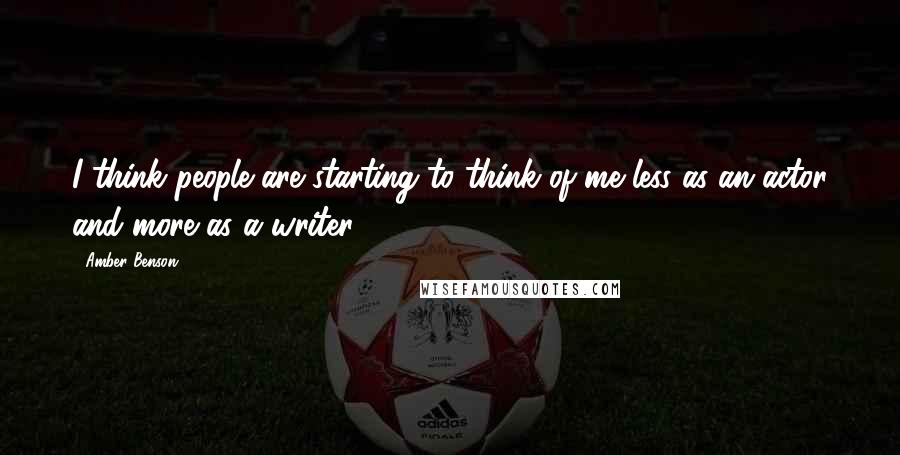 Amber Benson Quotes: I think people are starting to think of me less as an actor and more as a writer.