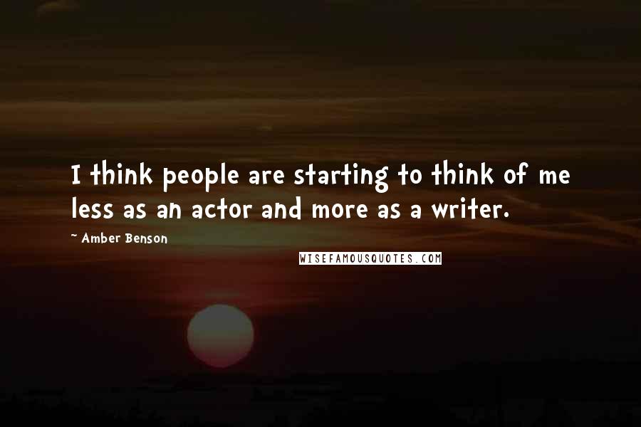 Amber Benson Quotes: I think people are starting to think of me less as an actor and more as a writer.