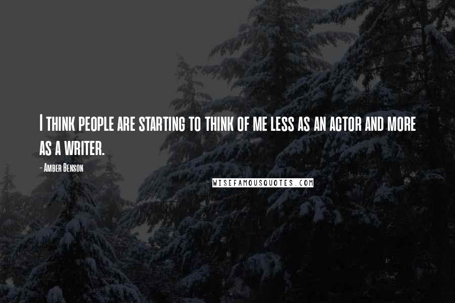 Amber Benson Quotes: I think people are starting to think of me less as an actor and more as a writer.