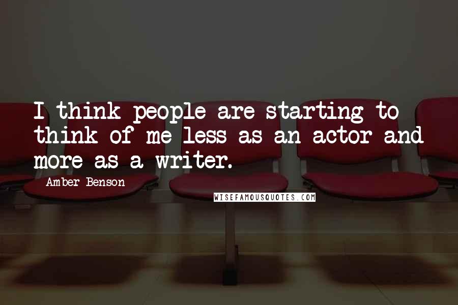 Amber Benson Quotes: I think people are starting to think of me less as an actor and more as a writer.