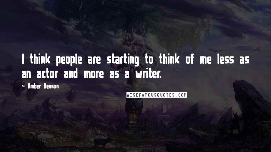 Amber Benson Quotes: I think people are starting to think of me less as an actor and more as a writer.