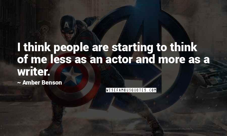 Amber Benson Quotes: I think people are starting to think of me less as an actor and more as a writer.