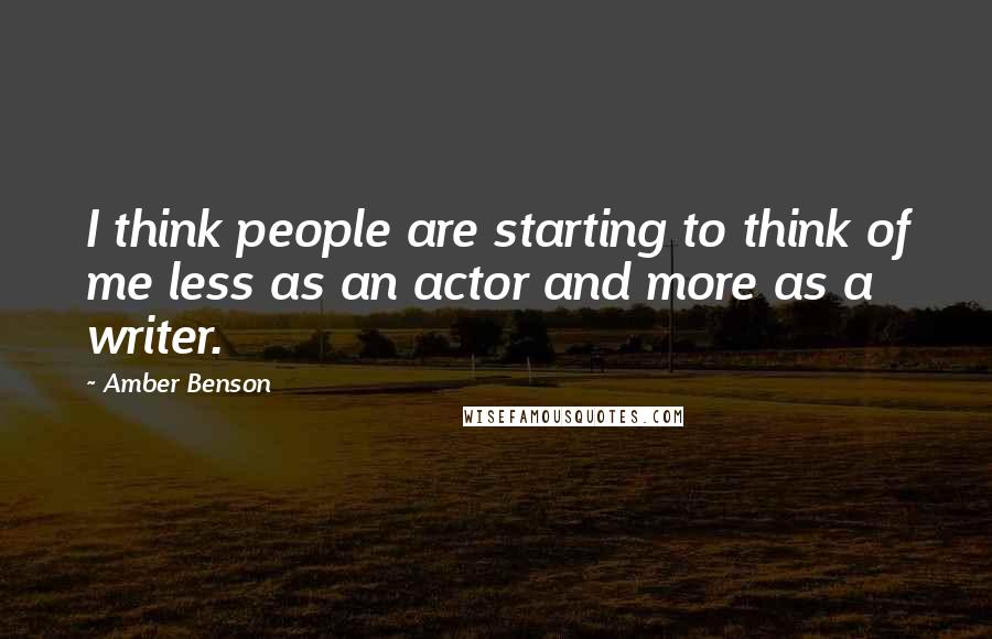 Amber Benson Quotes: I think people are starting to think of me less as an actor and more as a writer.