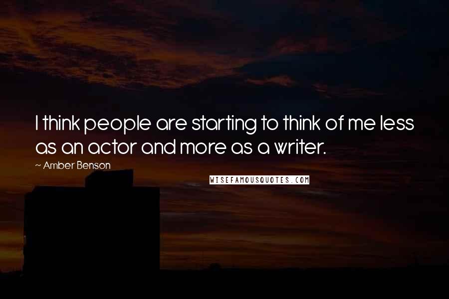 Amber Benson Quotes: I think people are starting to think of me less as an actor and more as a writer.