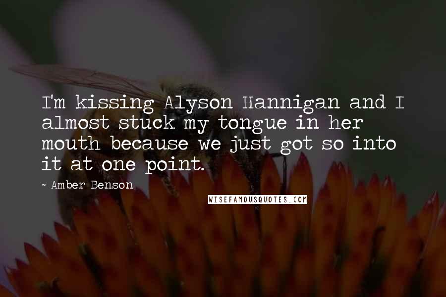 Amber Benson Quotes: I'm kissing Alyson Hannigan and I almost stuck my tongue in her mouth because we just got so into it at one point.