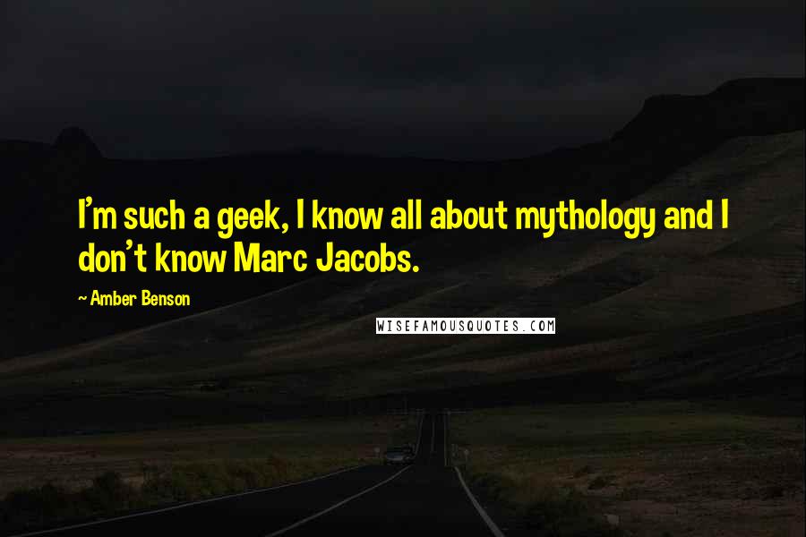 Amber Benson Quotes: I'm such a geek, I know all about mythology and I don't know Marc Jacobs.