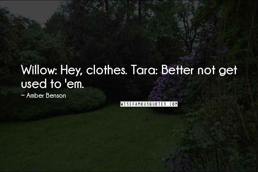 Amber Benson Quotes: Willow: Hey, clothes. Tara: Better not get used to 'em.