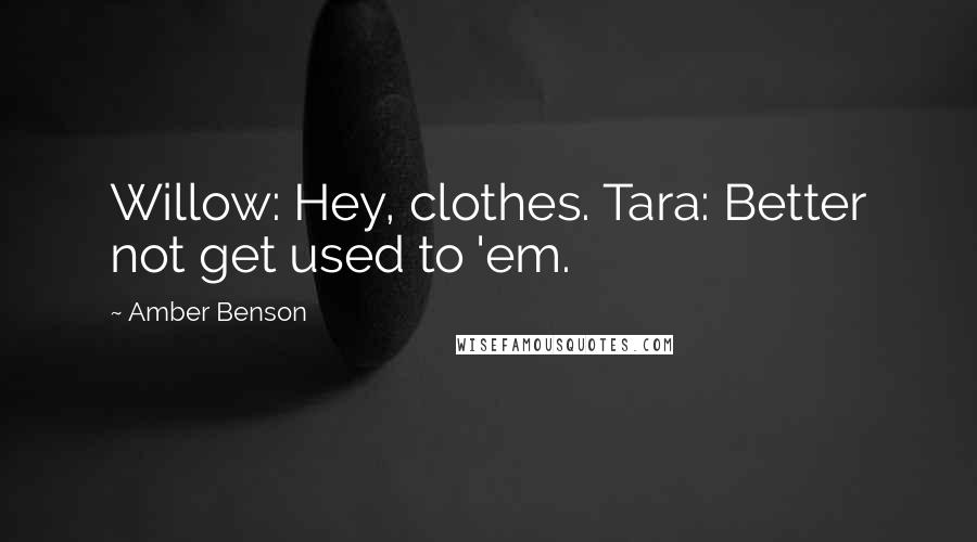 Amber Benson Quotes: Willow: Hey, clothes. Tara: Better not get used to 'em.