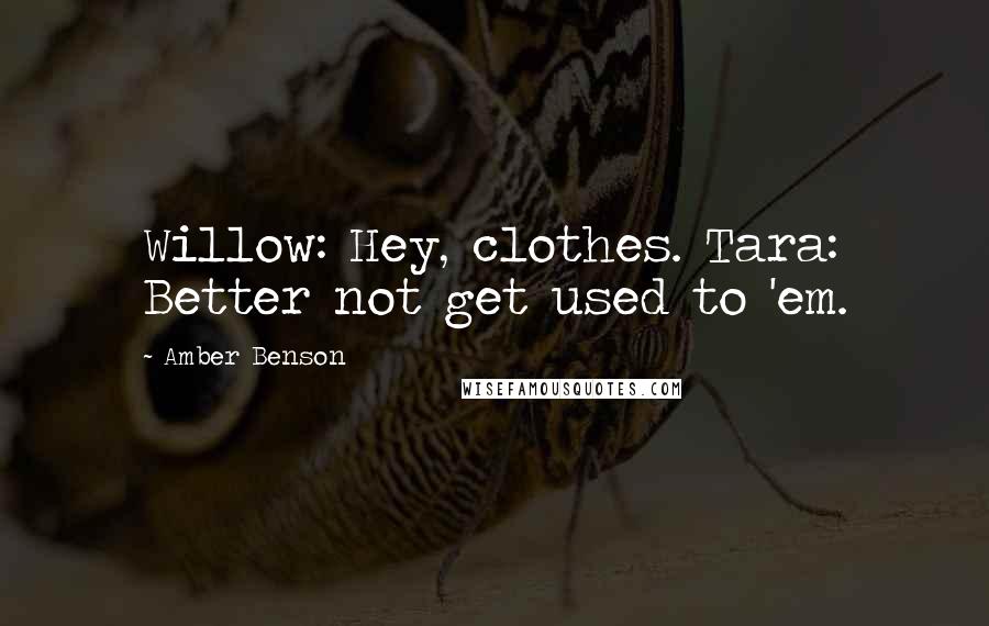 Amber Benson Quotes: Willow: Hey, clothes. Tara: Better not get used to 'em.