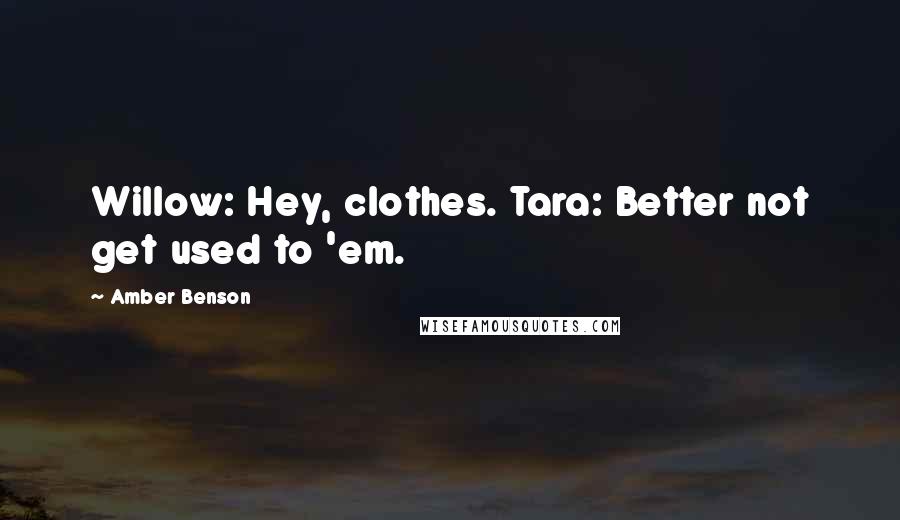 Amber Benson Quotes: Willow: Hey, clothes. Tara: Better not get used to 'em.