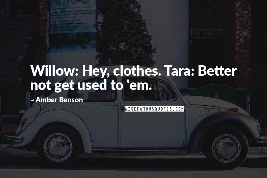 Amber Benson Quotes: Willow: Hey, clothes. Tara: Better not get used to 'em.