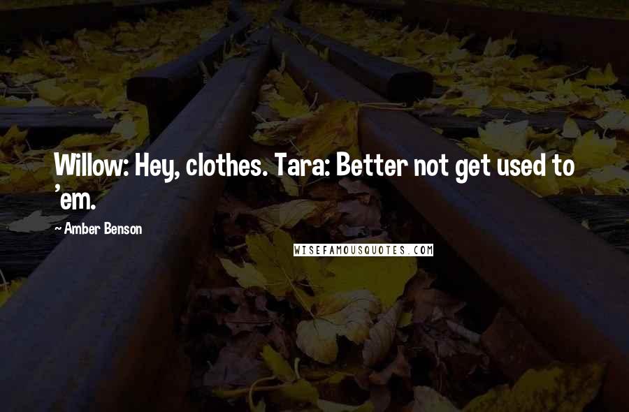 Amber Benson Quotes: Willow: Hey, clothes. Tara: Better not get used to 'em.