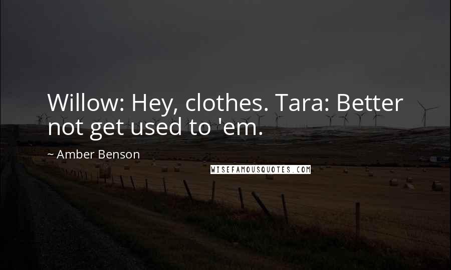 Amber Benson Quotes: Willow: Hey, clothes. Tara: Better not get used to 'em.