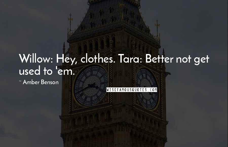 Amber Benson Quotes: Willow: Hey, clothes. Tara: Better not get used to 'em.