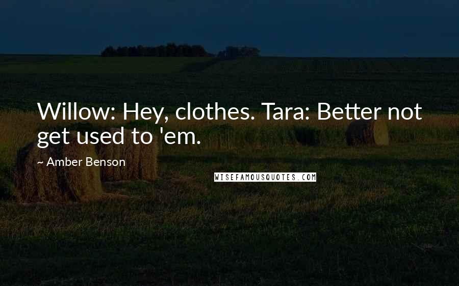 Amber Benson Quotes: Willow: Hey, clothes. Tara: Better not get used to 'em.