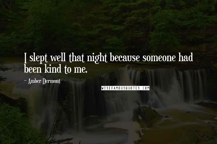 Amber Dermont Quotes: I slept well that night because someone had been kind to me.