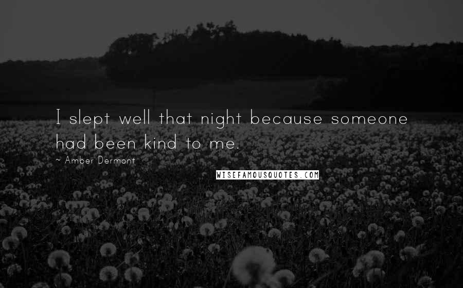 Amber Dermont Quotes: I slept well that night because someone had been kind to me.