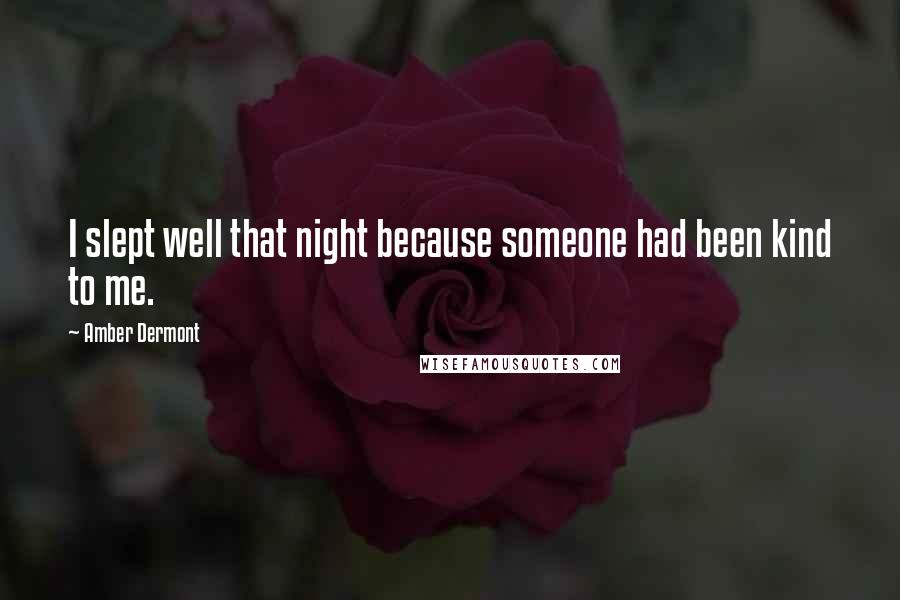 Amber Dermont Quotes: I slept well that night because someone had been kind to me.