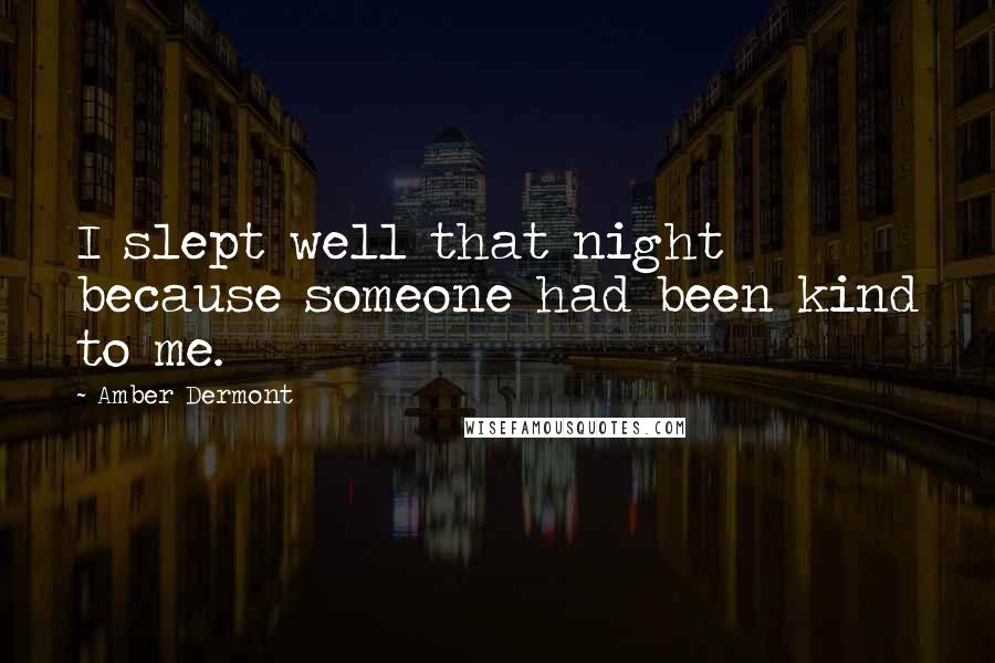 Amber Dermont Quotes: I slept well that night because someone had been kind to me.