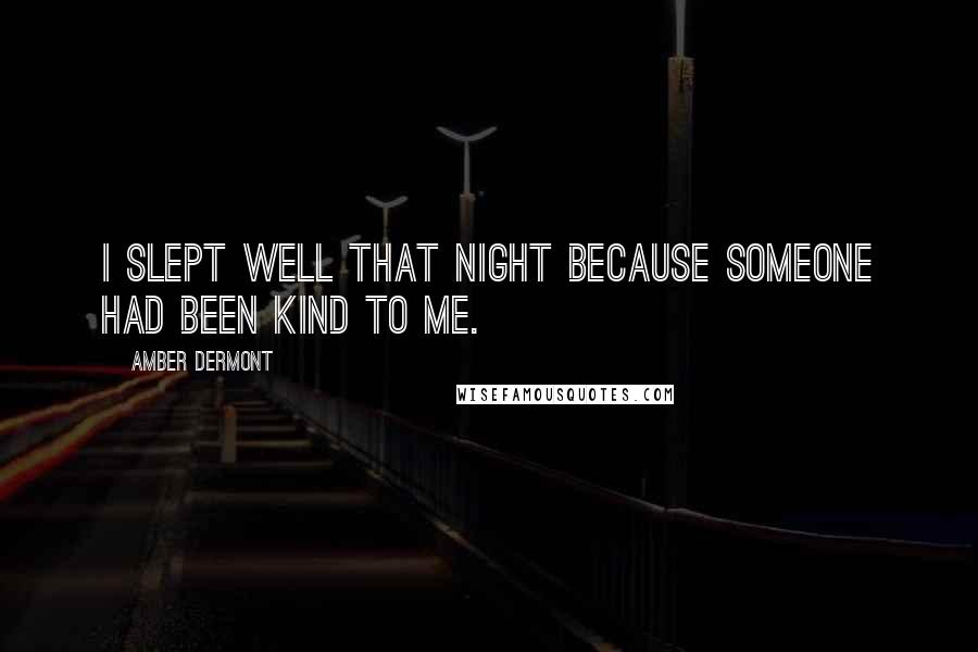 Amber Dermont Quotes: I slept well that night because someone had been kind to me.