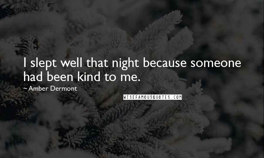 Amber Dermont Quotes: I slept well that night because someone had been kind to me.