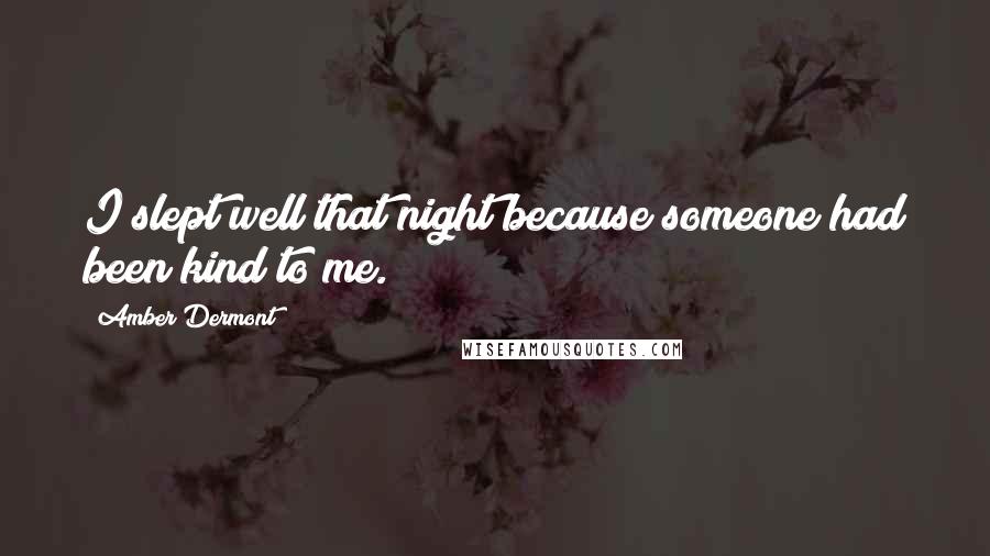 Amber Dermont Quotes: I slept well that night because someone had been kind to me.