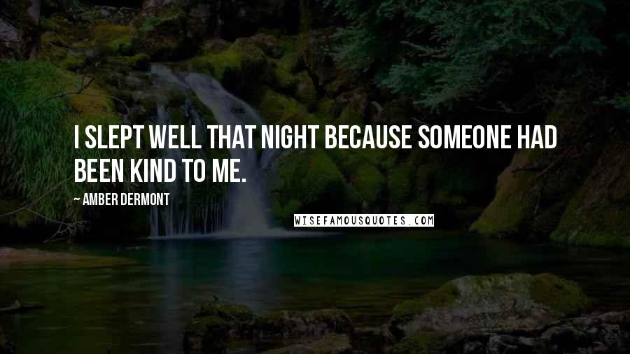 Amber Dermont Quotes: I slept well that night because someone had been kind to me.