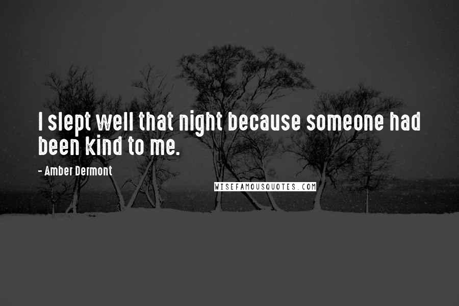 Amber Dermont Quotes: I slept well that night because someone had been kind to me.