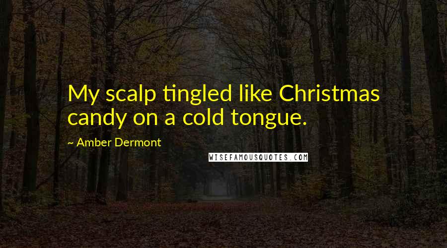 Amber Dermont Quotes: My scalp tingled like Christmas candy on a cold tongue.