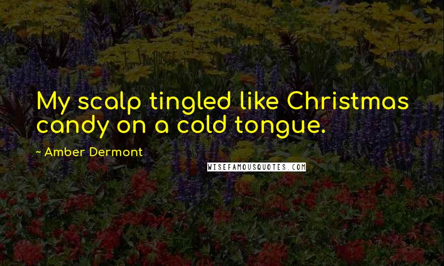 Amber Dermont Quotes: My scalp tingled like Christmas candy on a cold tongue.